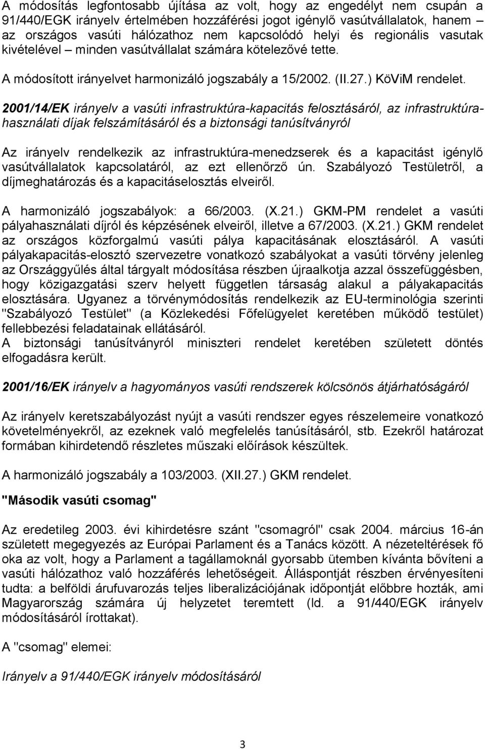 2001/14/EK irányelv a vasúti infrastruktúra-kapacitás felosztásáról, az infrastruktúrahasználati díjak felszámításáról és a biztonsági tanúsítványról Az irányelv rendelkezik az