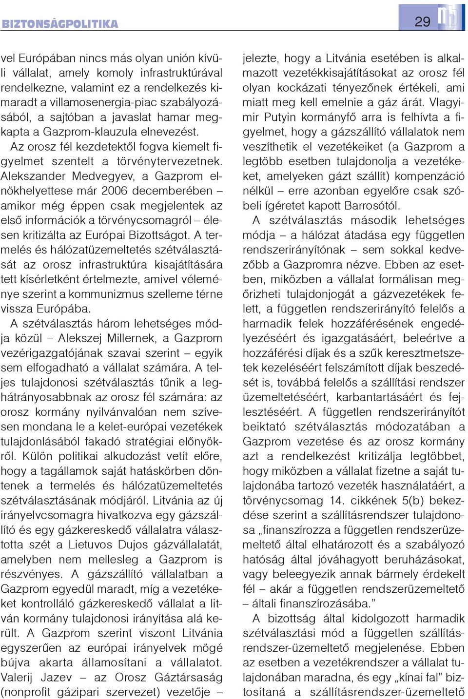 Alekszander Medvegyev, a Gazprom elnökhelyettese már 2006 decemberében amikor még éppen csak megjelentek az elsõ információk a törvénycsomagról élesen kritizálta az Európai Bizottságot.