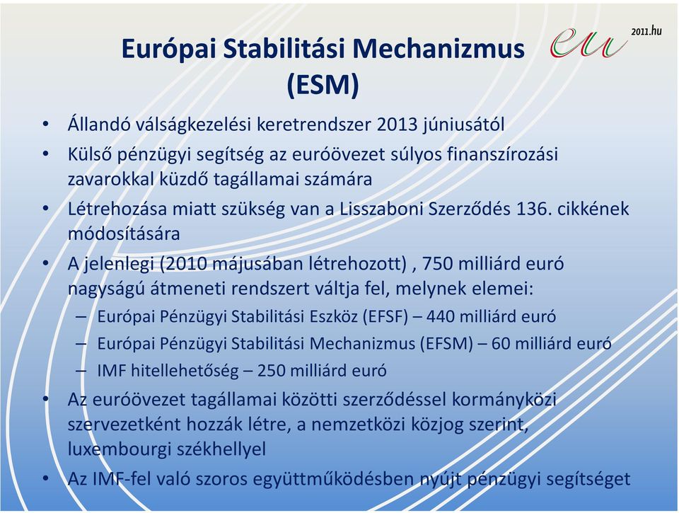 cikkének módosítására A jelenlegi (2010 májusában létrehozott), 750 milliárd euró nagyságú átmeneti rendszert váltja fel, melynek elemei: Európai Pénzügyi Stabilitási Eszköz (EFSF) 440