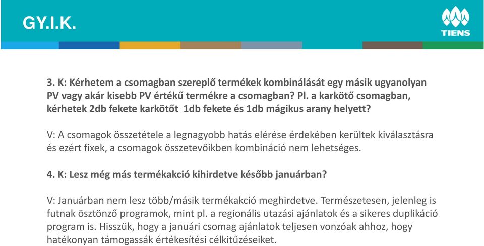 V: A csomagok összetétele a legnagyobb hatás elérése érdekében kerültek kiválasztásra és ezért fixek, a csomagok összetevőikben kombináció nem lehetséges. 4.