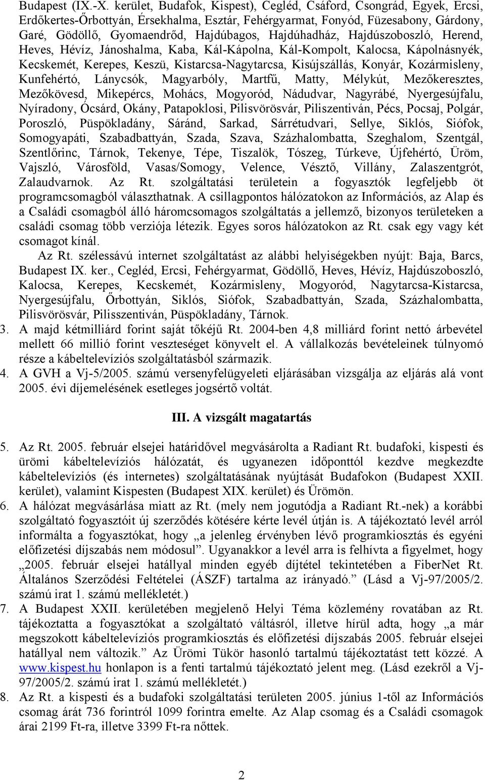 Hajdúhadház, Hajdúszoboszló, Herend, Heves, Hévíz, Jánoshalma, Kaba, Kál-Kápolna, Kál-Kompolt, Kalocsa, Kápolnásnyék, Kecskemét, Kerepes, Keszü, Kistarcsa-Nagytarcsa, Kisújszállás, Konyár,