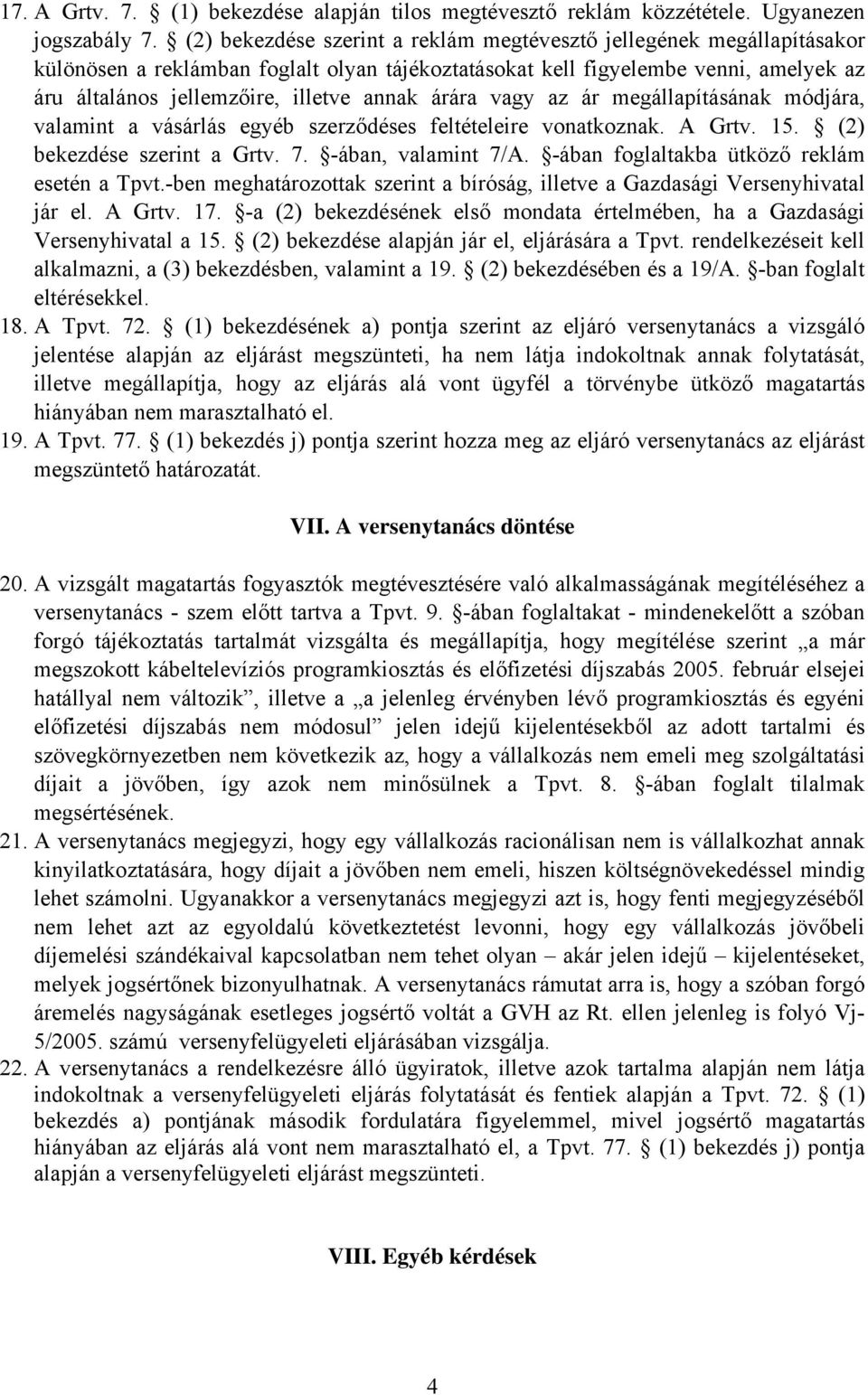 árára vagy az ár megállapításának módjára, valamint a vásárlás egyéb szerződéses feltételeire vonatkoznak. A Grtv. 15. (2) bekezdése szerint a Grtv. 7. -ában, valamint 7/A.