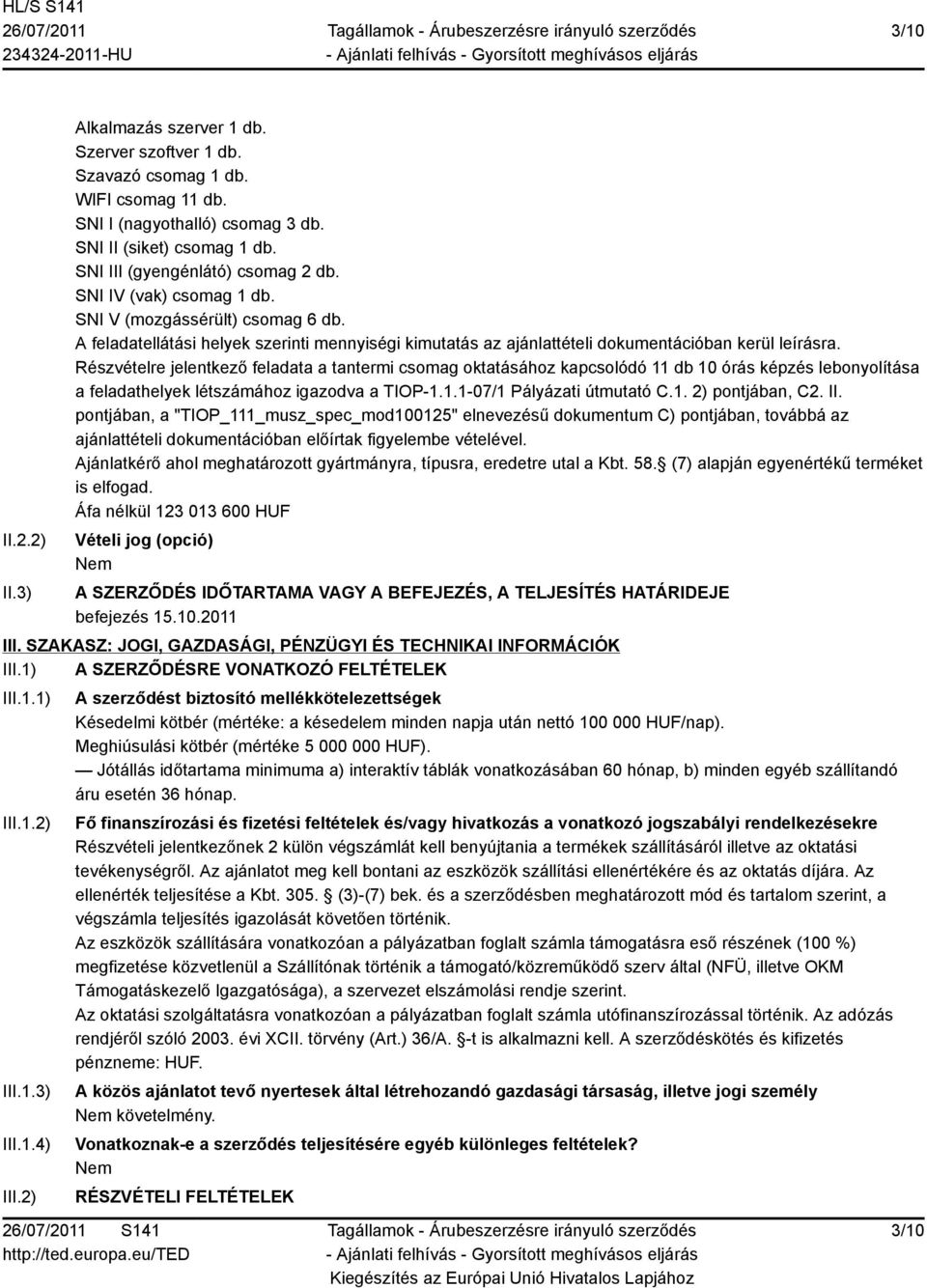 Részvételre jelentkező feladata a tantermi csomag oktatásához kapcsolódó 11 db 10 órás képzés lebonyolítása a feladathelyek létszámához igazodva a TIOP-1.1.1-07/1 Pályázati útmutató C.1. 2) pontjában, C2.