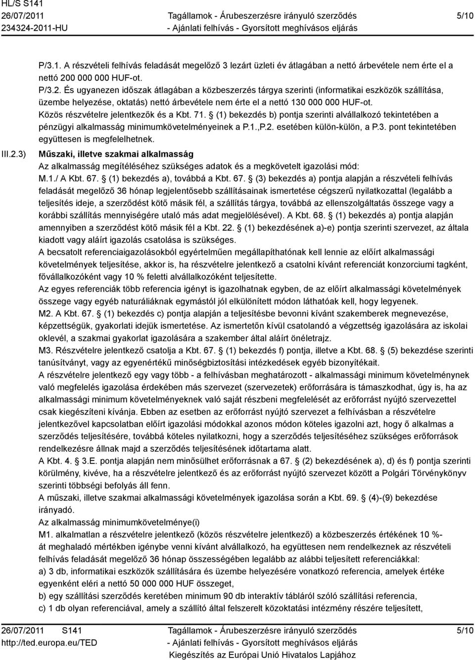 pont tekintetében együttesen is megfelelhetnek. Műszaki, illetve szakmai alkalmasság Az alkalmasság megítéléséhez szükséges adatok és a megkövetelt igazolási mód: M.1./ A Kbt. 67.