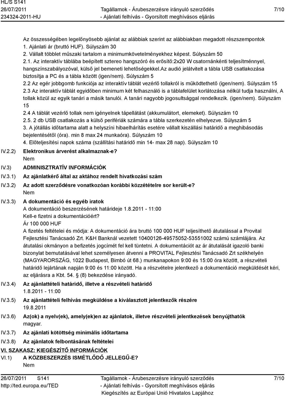 Az interaktív táblába beépített sztereo hangszóró és erősítő:2x20 W csatornánkénti teljesítménnyel, hangszínszabályozóval, külső jel bemeneti lehetőségekkel.