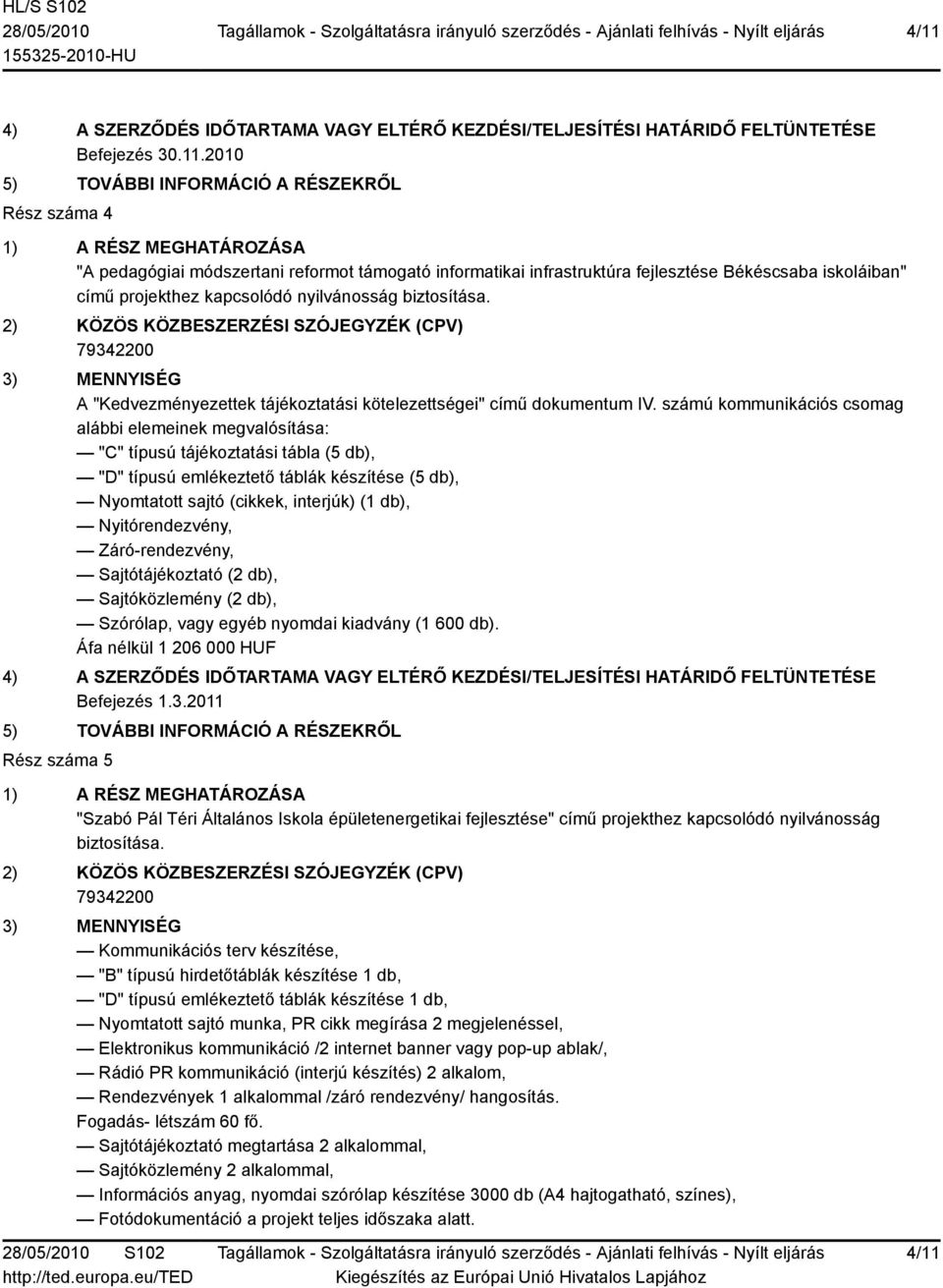 számú kommunikációs csomag alábbi elemeinek megvalósítása: "C" típusú tájékoztatási tábla (5 db), "D" típusú emlékeztető táblák készítése (5 db), Nyomtatott sajtó (cikkek, interjúk) (1 db),