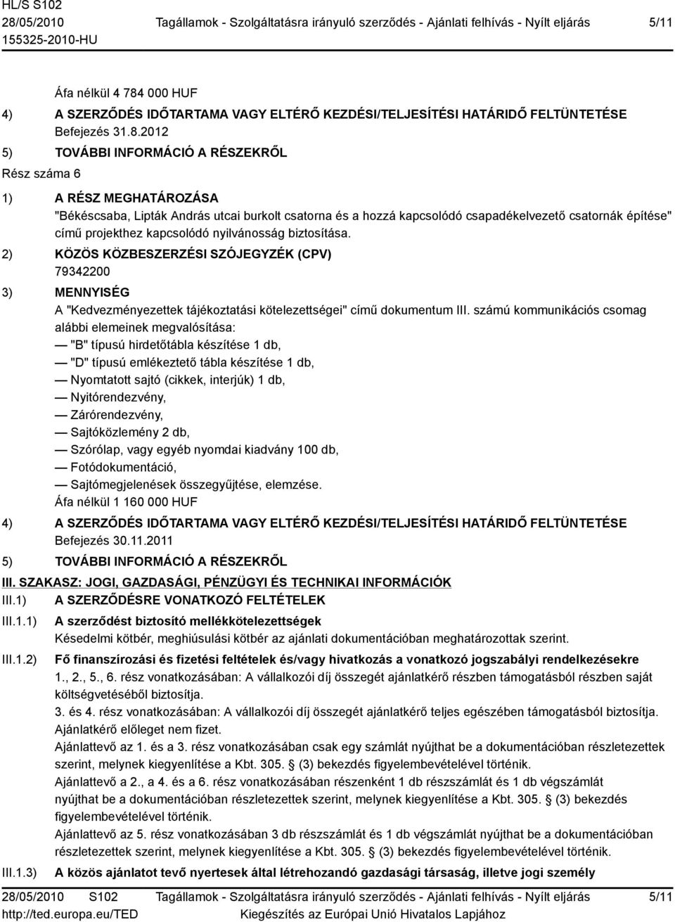 számú kommunikációs csomag alábbi elemeinek megvalósítása: "B" típusú hirdetőtábla készítése 1 db, "D" típusú emlékeztető tábla készítése 1 db, Nyomtatott sajtó (cikkek, interjúk) 1 db,