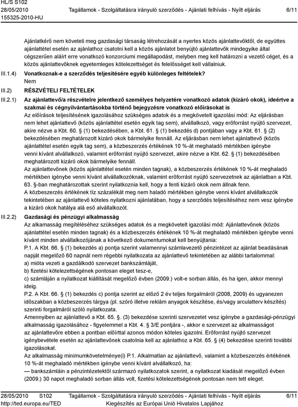 1) 2) Ajánlatkérő nem követeli meg gazdasági társaság létrehozását a nyertes közös ajánlattevőktől, de együttes ajánlattétel esetén az ajánlathoz csatolni kell a közös ajánlatot benyújtó ajánlattevők