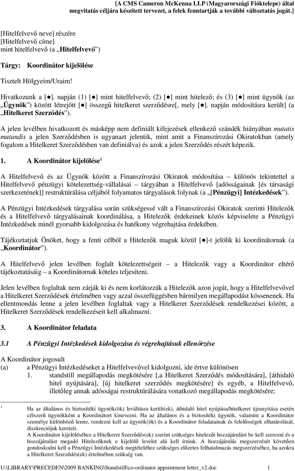 napján (1) [ ] mint hitelfelvevı; (2) [ ] mint hitelezı; és (3) [ ] mint ügynök (az Ügynök ) között létrejött [ ] összegő hitelkeret szerzıdésre[, mely [ ].