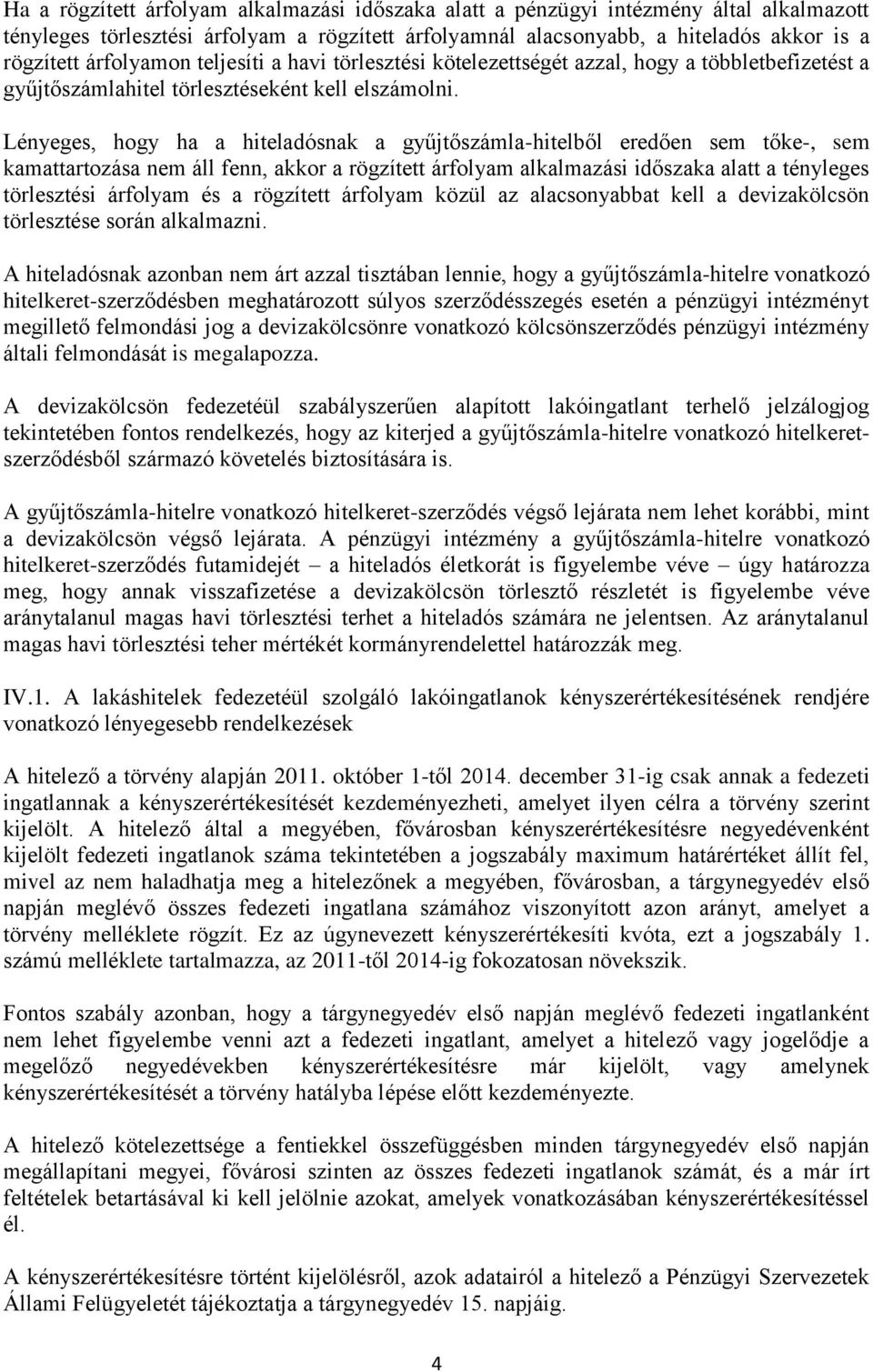 Lényeges, hogy ha a hiteladósnak a gyűjtőszámla-hitelből eredően sem tőke-, sem kamattartozása nem áll fenn, akkor a rögzített árfolyam alkalmazási időszaka alatt a tényleges törlesztési árfolyam és