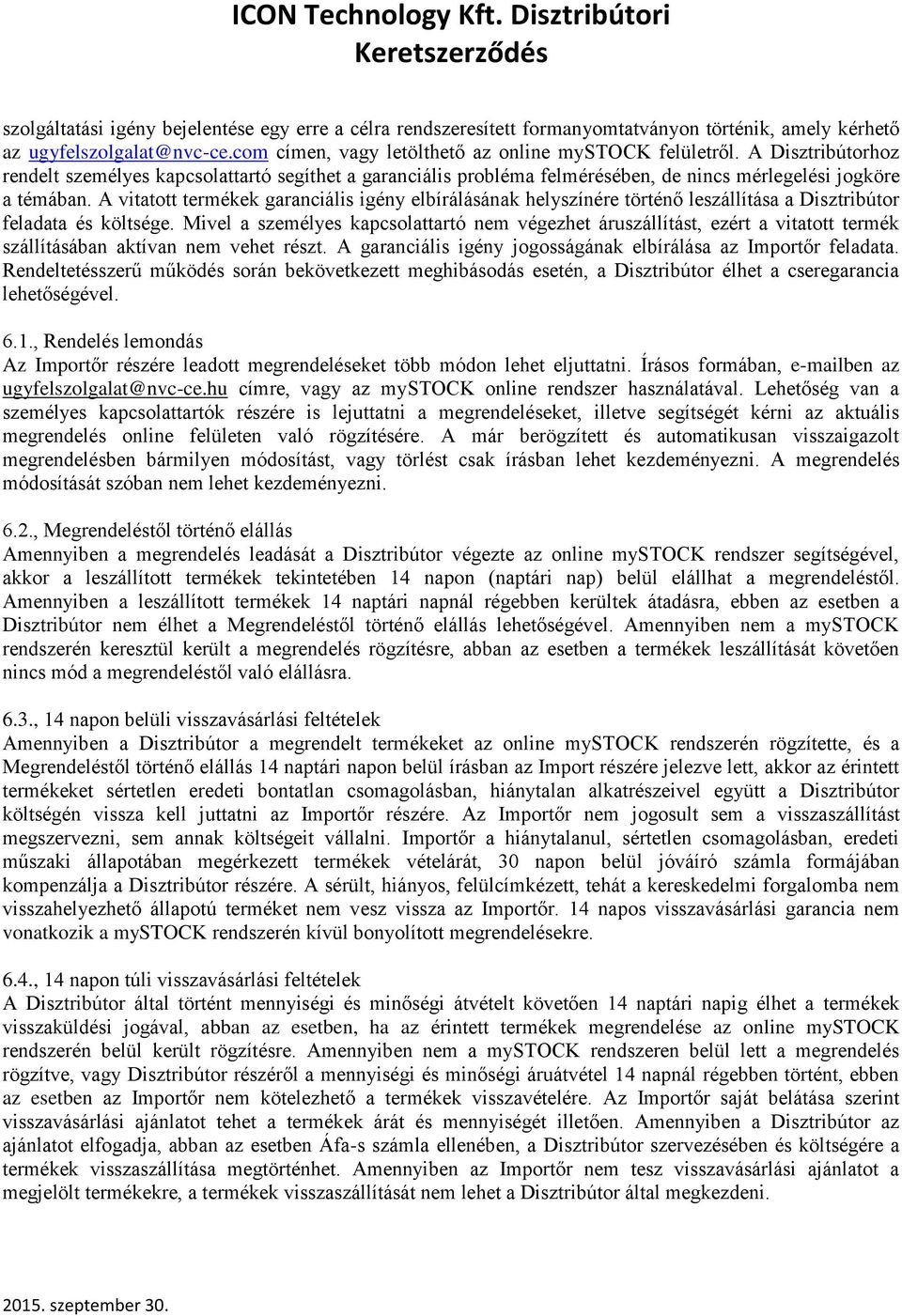 A vitatott termékek garanciális igény elbírálásának helyszínére történő leszállítása a Disztribútor feladata és költsége.