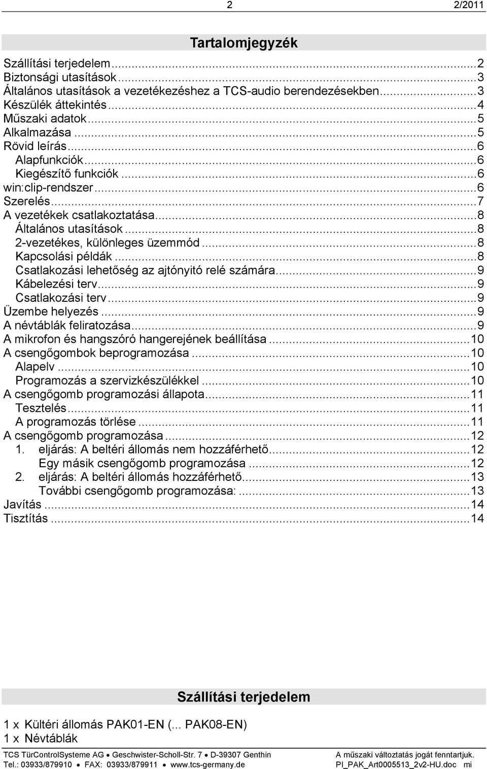 .. 8 2-vezetékes, különleges üzemmód... 8 Kapcsolási példák... 8 Csatlakozási lehetőség az ajtónyitó relé számára... 9 Kábelezési terv... 9 Csatlakozási terv... 9 Üzembe helyezés.