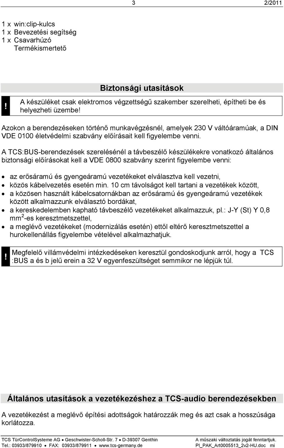 Azokon a berendezéseken történő munkavégzésnél, amelyek 230 V váltóáramúak, a DIN VDE 0100 életvédelmi szabvány előírásait kell figyelembe venni.