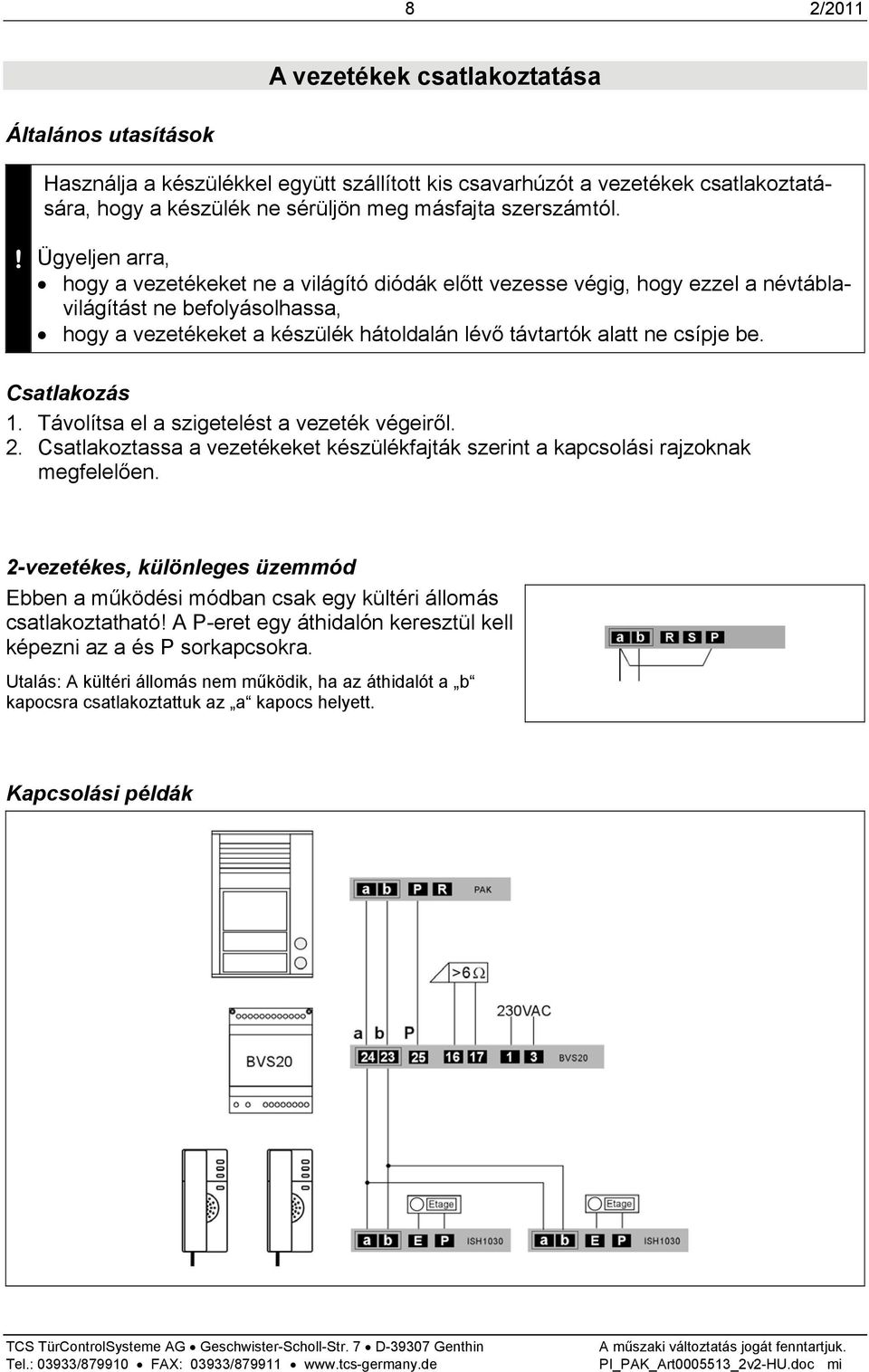 csípje be. Csatlakozás 1. Távolítsa el a szigetelést a vezeték végeiről. 2. Csatlakoztassa a vezetékeket készülékfajták szerint a kapcsolási rajzoknak megfelelően.