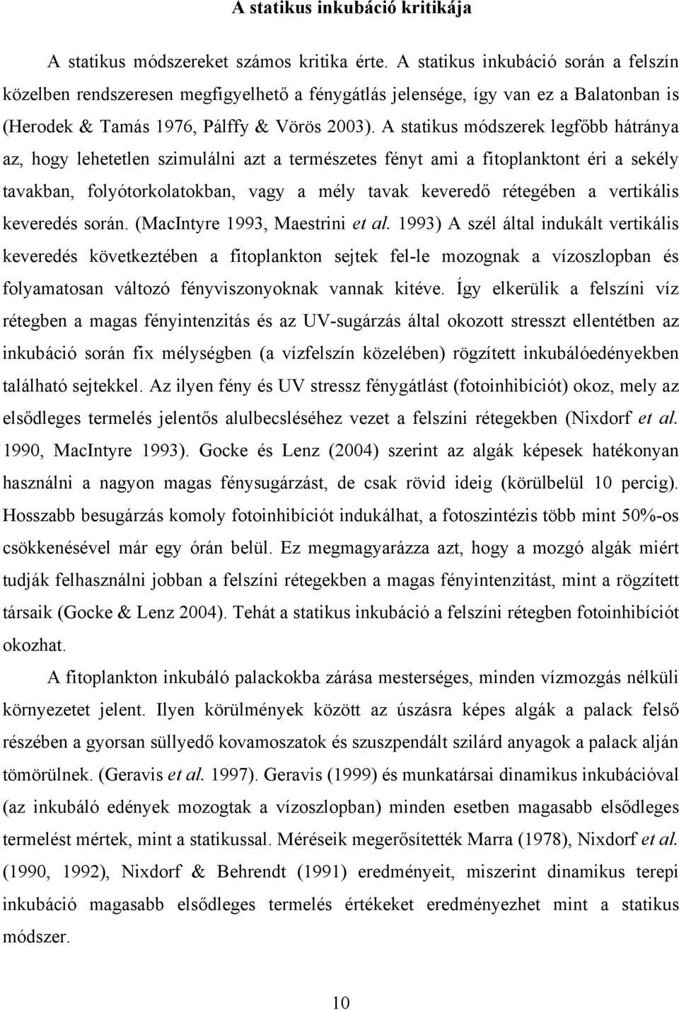 A statikus módszerek legfőbb hátránya az, hogy lehetetlen szimulálni azt a természetes fényt ami a fitoplanktont éri a sekély tavakban, folyótorkolatokban, vagy a mély tavak keveredő rétegében a