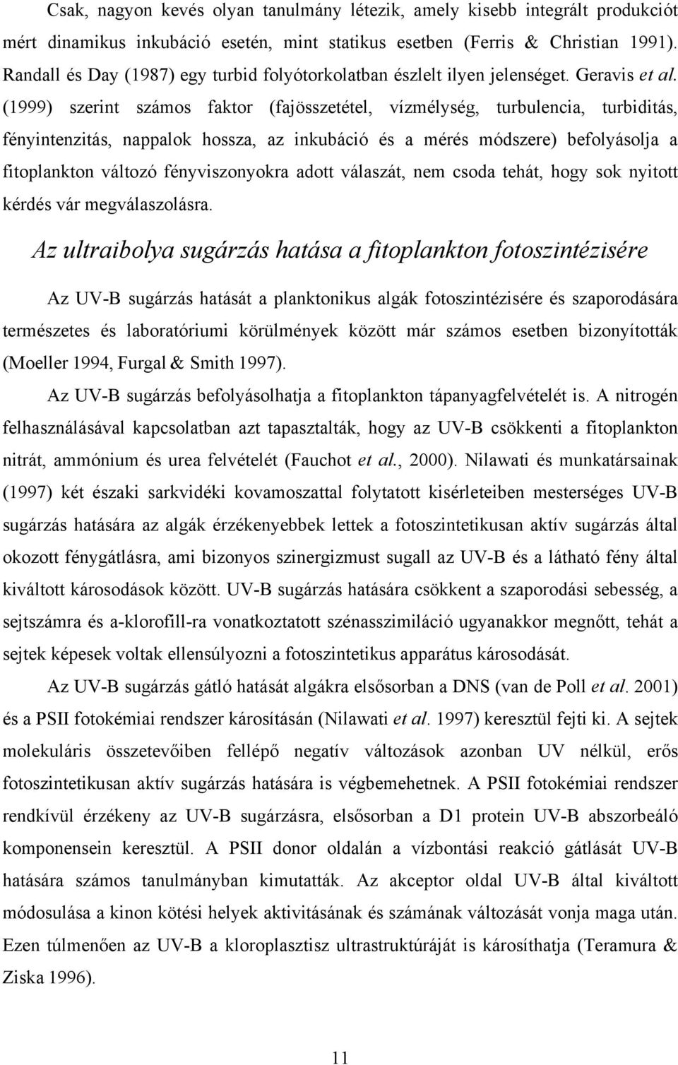 (1999) szerint számos faktor (fajösszetétel, vízmélység, turbulencia, turbiditás, fényintenzitás, nappalok hossza, az inkubáció és a mérés módszere) befolyásolja a fitoplankton változó