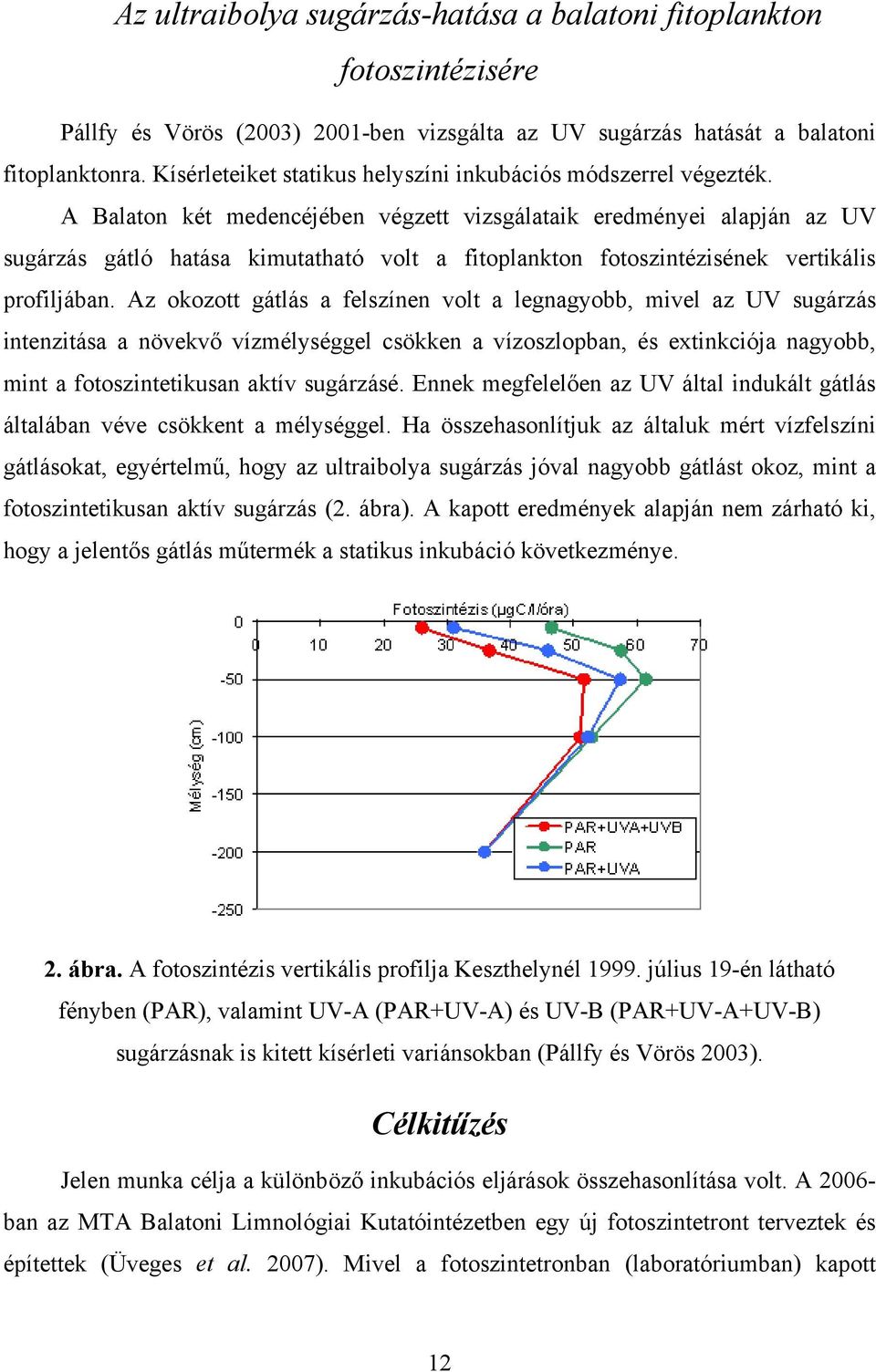 A Balaton két medencéjében végzett vizsgálataik eredményei alapján az UV sugárzás gátló hatása kimutatható volt a fitoplankton fotoszintézisének vertikális profiljában.