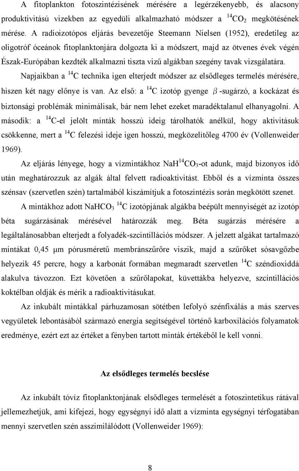 tiszta vizű algákban szegény tavak vizsgálatára. Napjaikban a 14 C technika igen elterjedt módszer az elsődleges termelés mérésére, hiszen két nagy előnye is van.