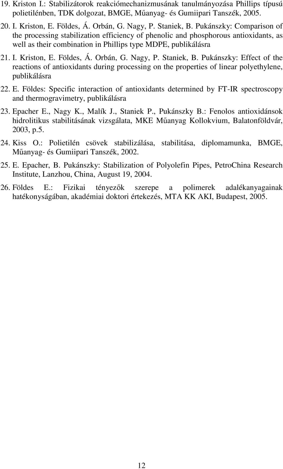 Kriston, E. Földes, Á. Orbán, G. Nagy, P. Staniek, B. Pukánszky: Effect of the reactions of antioxidants during processing on the properties of linear polyethylene, publikálásra 22. E. Földes: Specific interaction of antioxidants determined by FT-IR spectroscopy and thermogravimetry, publikálásra 23.