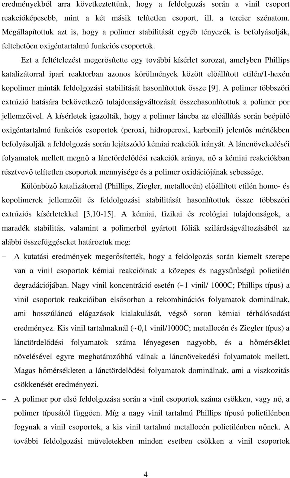 Ezt a feltételezést megerősítette egy további kísérlet sorozat, amelyben Phillips katalizátorral ipari reaktorban azonos körülmények között előállított etilén/1-hexén kopolimer minták feldolgozási