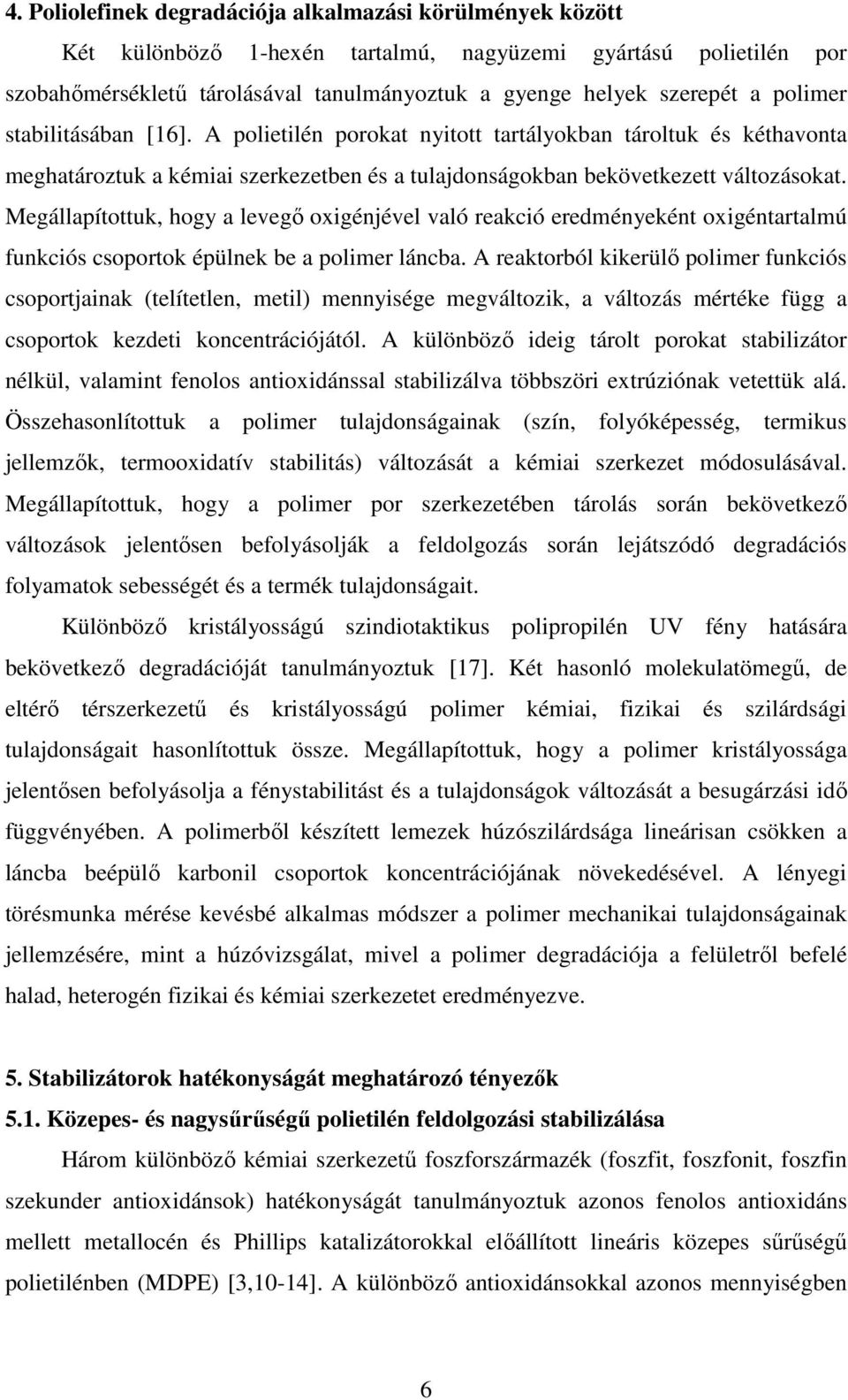 Megállapítottuk, hogy a levegő oxigénjével való reakció eredményeként oxigéntartalmú funkciós csoportok épülnek be a polimer láncba.