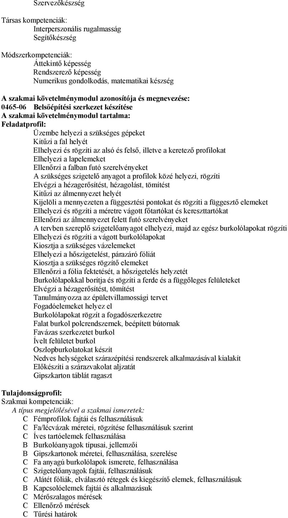 Elhelyezi és rögzíti az alsó és felső, illetve a keretező profilokat Elhelyezi a lapelemeket Ellenőrzi a falban futó szerelvényeket A szükséges szigetelő anyagot a profilok közé helyezi, rögzíti