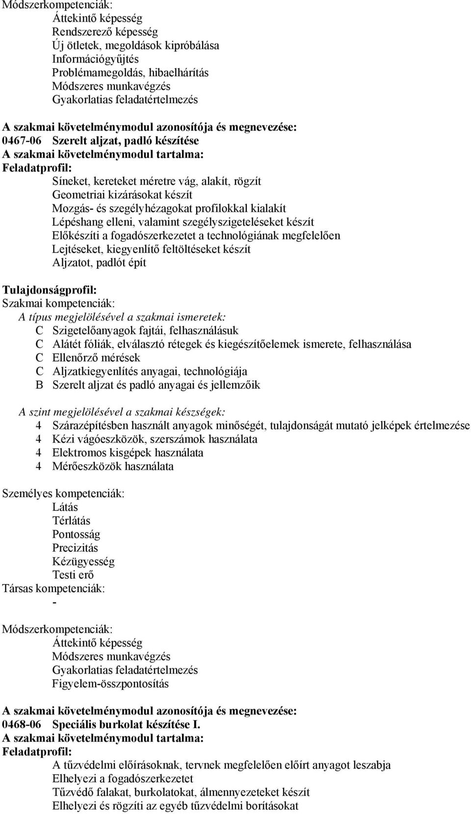 Geometriai kizárásokat készít Mozgás- és szegélyhézagokat profilokkal kialakít Lépéshang elleni, valamint szegélyszigeteléseket készít Előkészíti a fogadószerkezetet a technológiának megfelelően