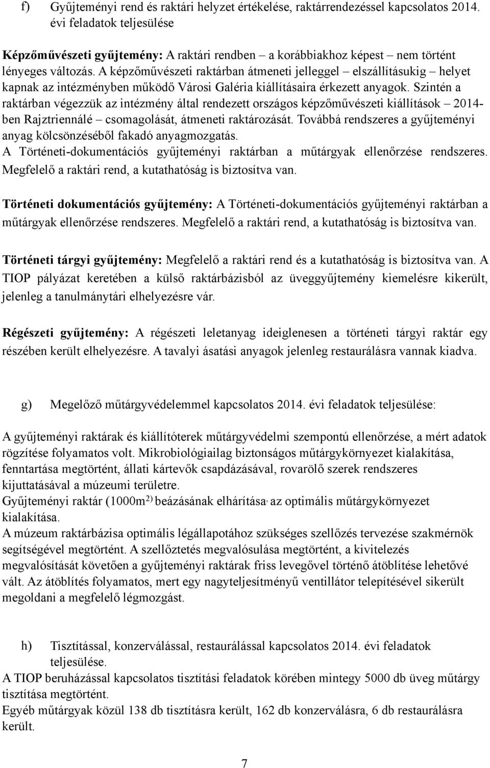 A képzőművészeti raktárban átmeneti jelleggel elszállításukig helyet kapnak az intézményben működő Városi Galéria kiállításaira érkezett anyagok.