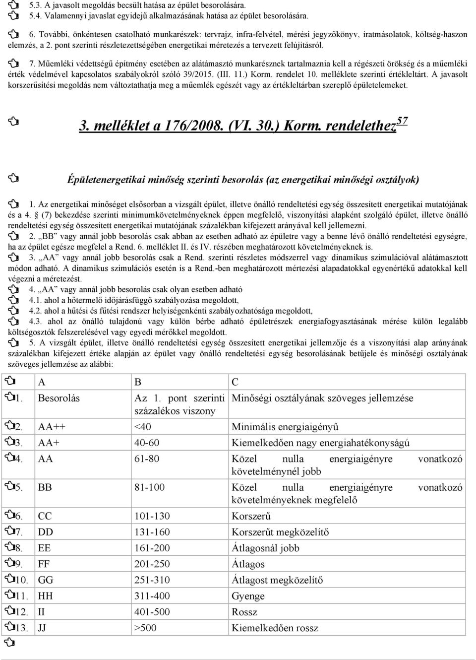 pont szerinti részletezettségében energetikai méretezés a tervezett felújításról. 7.