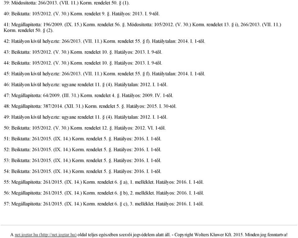 1 től. 43: Beiktatta: 105/2012. (V. 30.) Korm. rendelet 10.. Hatályos: 2013. I. 9 től. 44: Beiktatta: 105/2012. (V. 30.) Korm. rendelet 10.. Hatályos: 2013. I. 9 től. 45: Hatályon kívül helyezte: 266/2013.