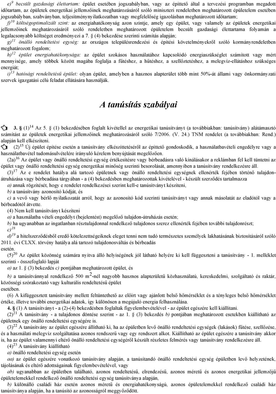 az energiahatékonyság azon szintje, amely egy épület, vagy valamely az épületek energetikai jellemzőinek meghatározásáról szóló rendeletben meghatározott épületelem becsült gazdasági élettartama