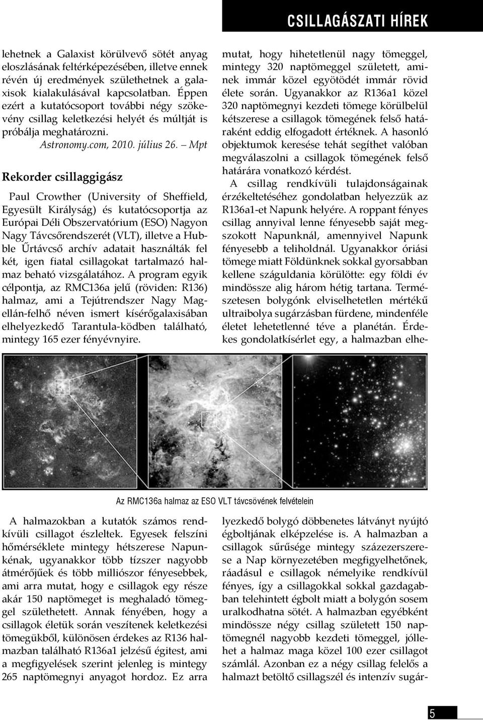 Mpt Rekorder csillaggigász Paul Crowther (University of Sheffield, Egyesült Királyság) és kutatócsoportja az Európai Déli Obszervatórium (ESO) Nagyon Nagy Távcsőrendszerét (VLT), illetve a Hubble