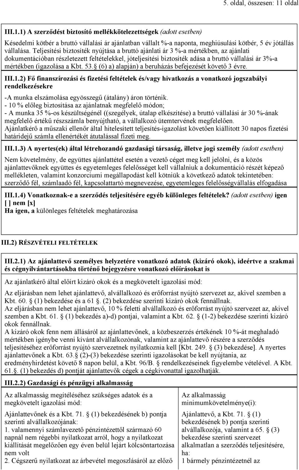 Teljesítési biztosíték nyújtása a bruttó ajánlati ár 3 %-a mértékben, az ajánlati dokumentációban részletezett feltételekkel, jóteljesítési biztosíték adása a bruttó vállalási ár 3%-a mértékben