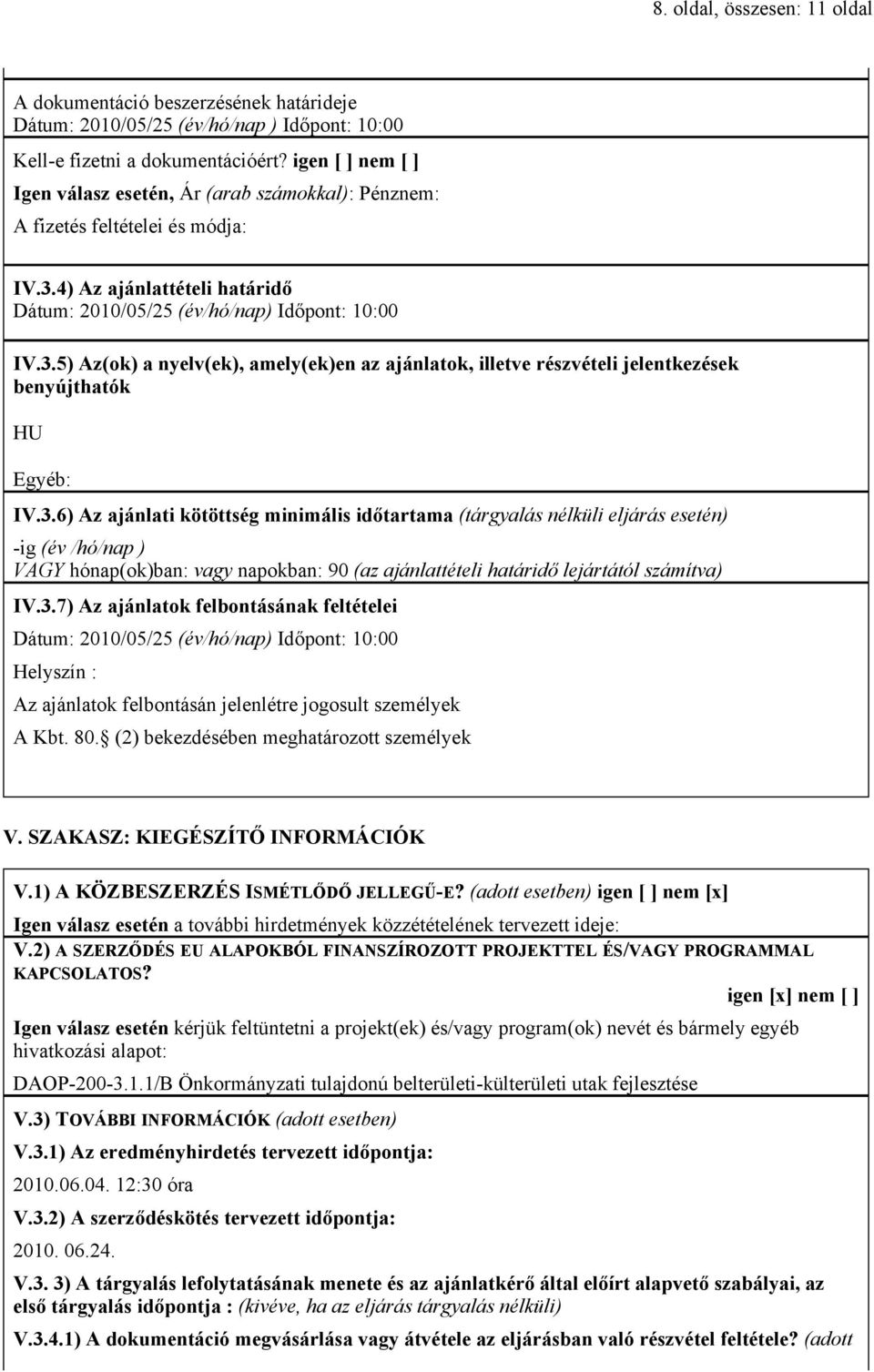 4) Az ajánlattételi határidő Dátum: 2010/05/25 (év/hó/nap) Időpont: 10:00 IV.3.