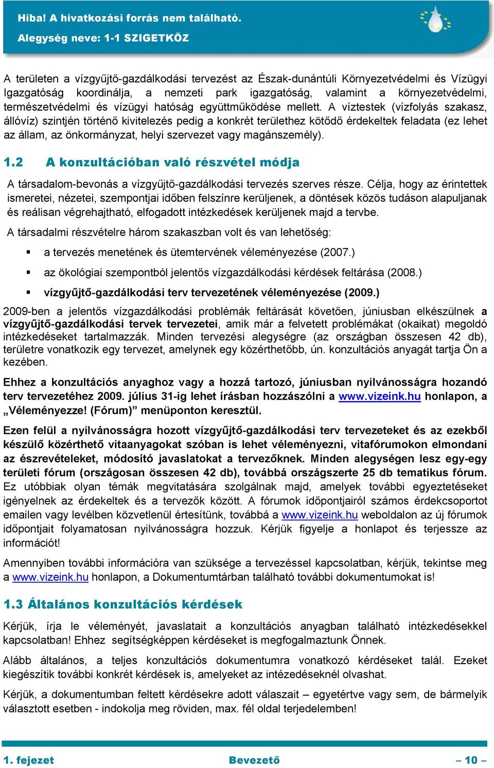 A víztestek (vízfolyás szakasz, állóvíz) szintjén történő kivitelezés pedig a konkrét területhez kötődő érdekeltek feladata (ez lehet az állam, az önkormányzat, helyi szervezet vagy magánszemély). 1.