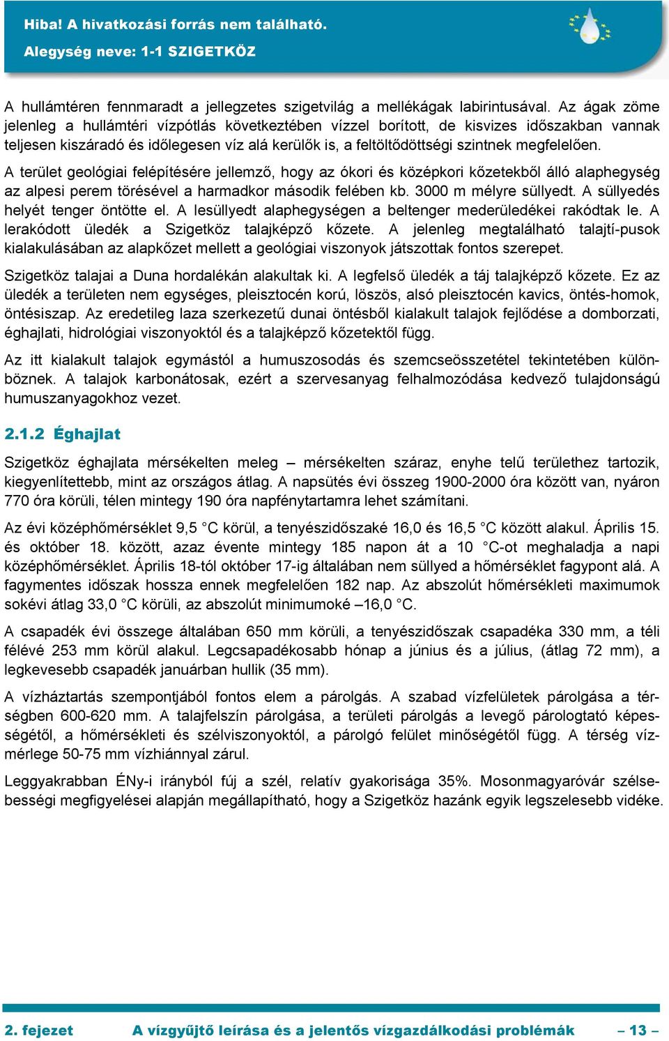 A terület geológiai felépítésére jellemző, hogy az ókori és középkori kőzetekből álló alaphegység az alpesi perem törésével a harmadkor második felében kb. 3000 m mélyre süllyedt.