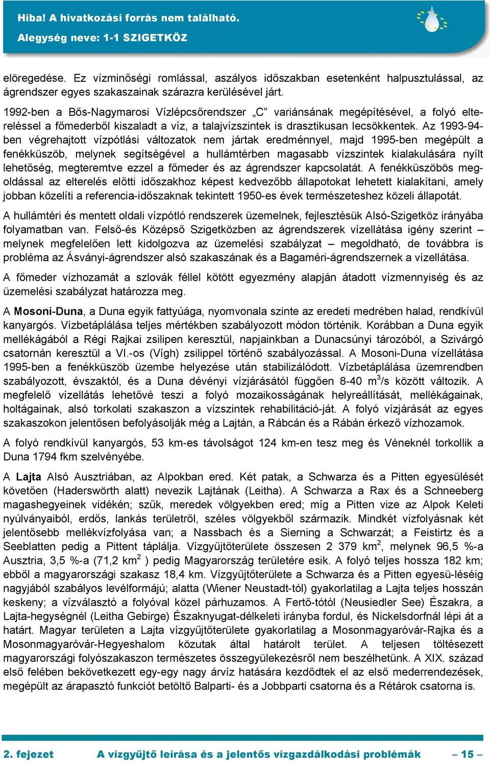 Az 1993-94- ben végrehajtott vízpótlási változatok nem jártak eredménnyel, majd 1995-ben megépült a fenékküszöb, melynek segítségével a hullámtérben magasabb vízszintek kialakulására nyílt lehetőség,