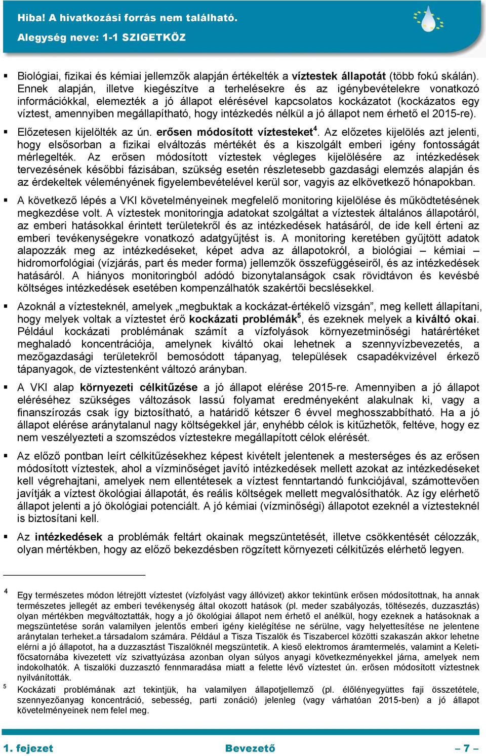 megállapítható, hogy intézkedés nélkül a jó állapot nem érhető el 2015-re). Előzetesen kijelölték az ún. erősen módosított víztesteket 4.