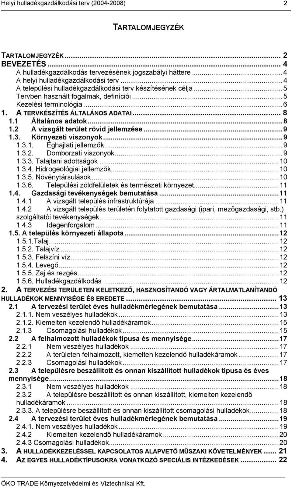 1 Általános adatok...8 1.2 A vizsgált terület rövid jellemzése...9 1.3. Környezeti viszonyok...9 1.3.1. Éghajlati jellemzők...9 1.3.2. Domborzati viszonyok...9 1.3.3. Talajtani adottságok...10 1.3.4.