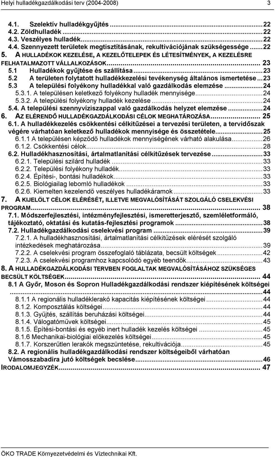 ..23 5.3 A települési folyékony hulladékkal való gazdálkodás elemzése...24 5.3.1. A településen keletkező folyékony hulladék mennyisége...24 5.3.2. A települési folyékony hulladék kezelése...24 5.4. A települési szennyvíziszappal való gazdálkodás helyzet elemzése.