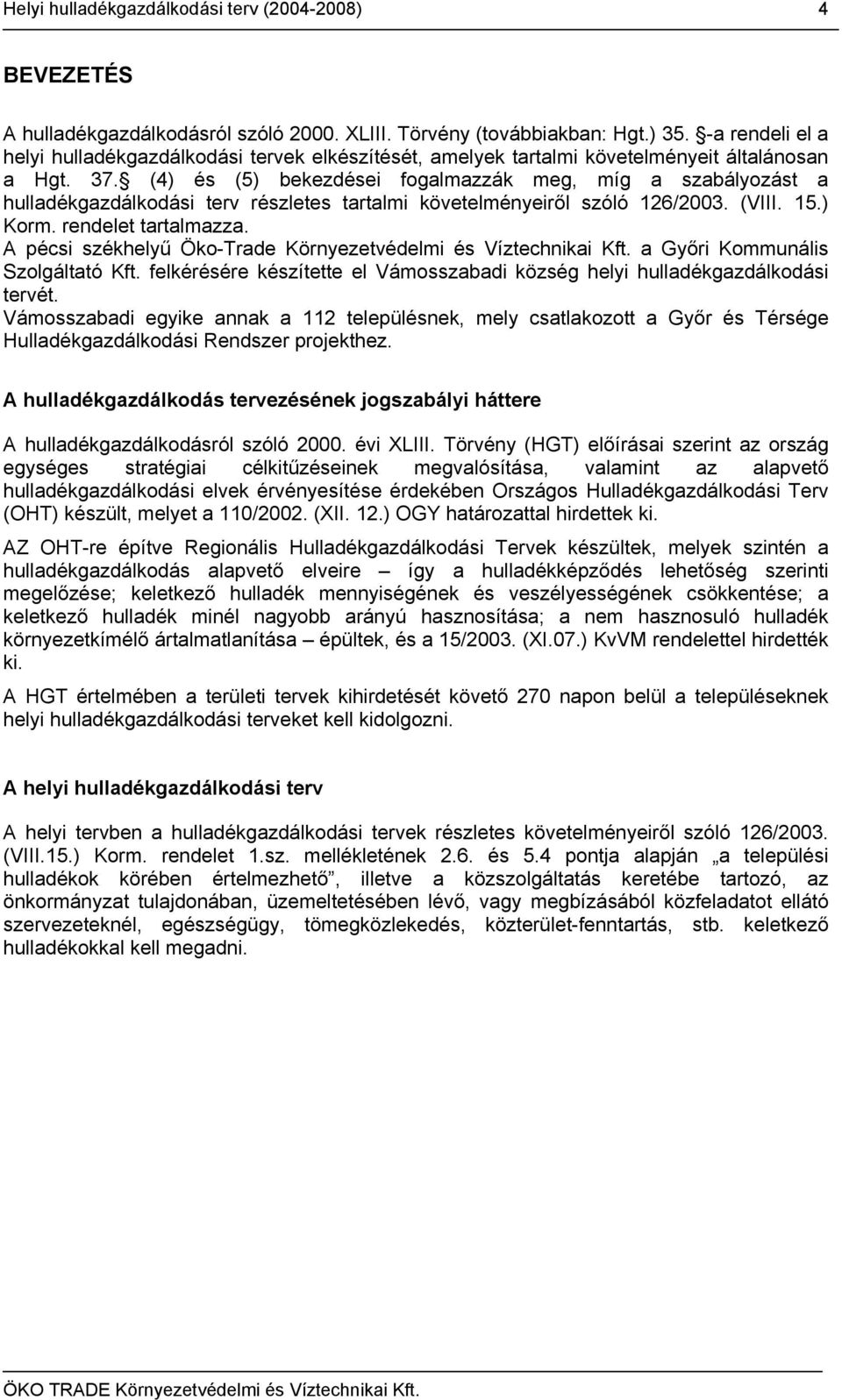 (4) és (5) bekezdései fogalmazzák meg, míg a szabályozást a hulladékgazdálkodási terv részletes tartalmi követelményeiről szóló 126/2003. (VIII. 15.) Korm. rendelet tartalmazza.