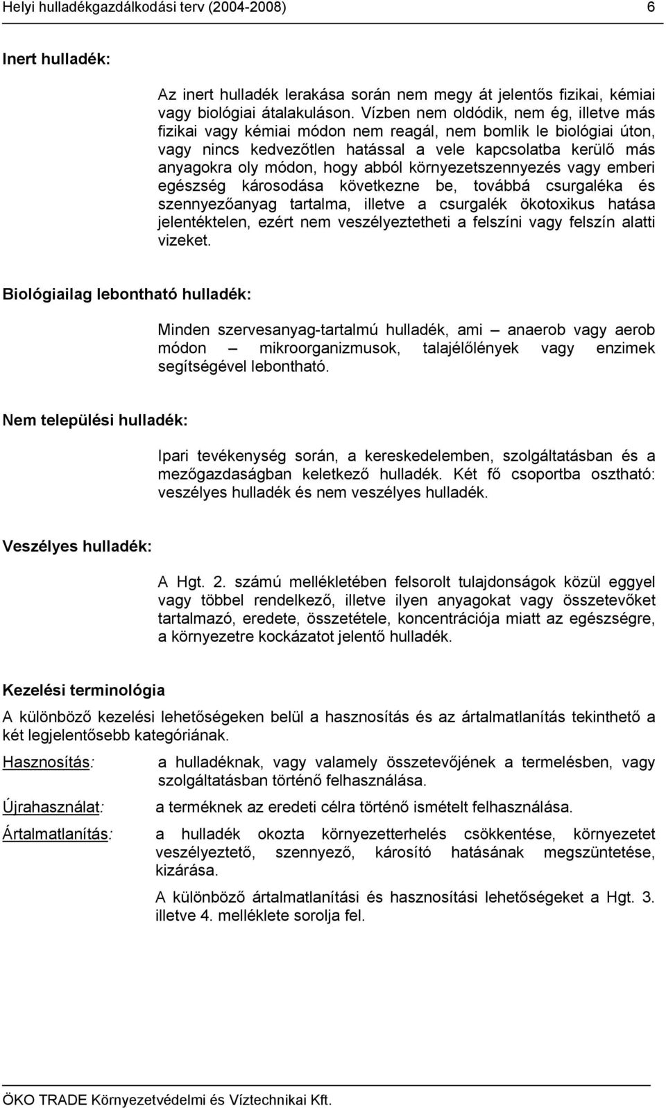 abból környezetszennyezés vagy emberi egészség károsodása következne be, továbbá csurgaléka és szennyezőanyag tartalma, illetve a csurgalék ökotoxikus hatása jelentéktelen, ezért nem veszélyeztetheti