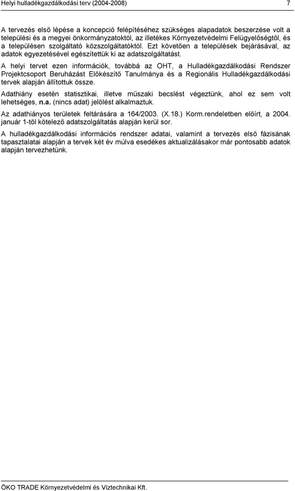 A helyi tervet ezen információk, továbbá az OHT, a Hulladékgazdálkodási Rendszer Projektcsoport Beruházást Előkészítő Tanulmánya és a Regionális Hulladékgazdálkodási tervek alapján állítottuk össze.