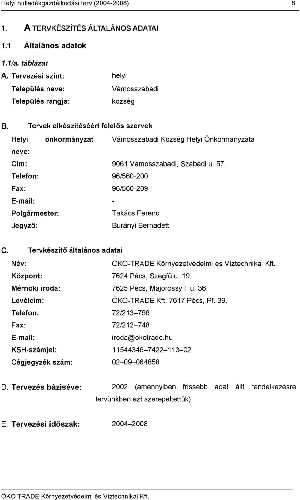 Telefon: 96/560-200 Fax: 96/560-209 E-mail: - Polgármester: Takács Ferenc Jegyző: Burányi Bernadett C. Tervkészítő általános adatai Név: ÖKO-TRADE Környezetvédelmi és Víztechnikai Kft.