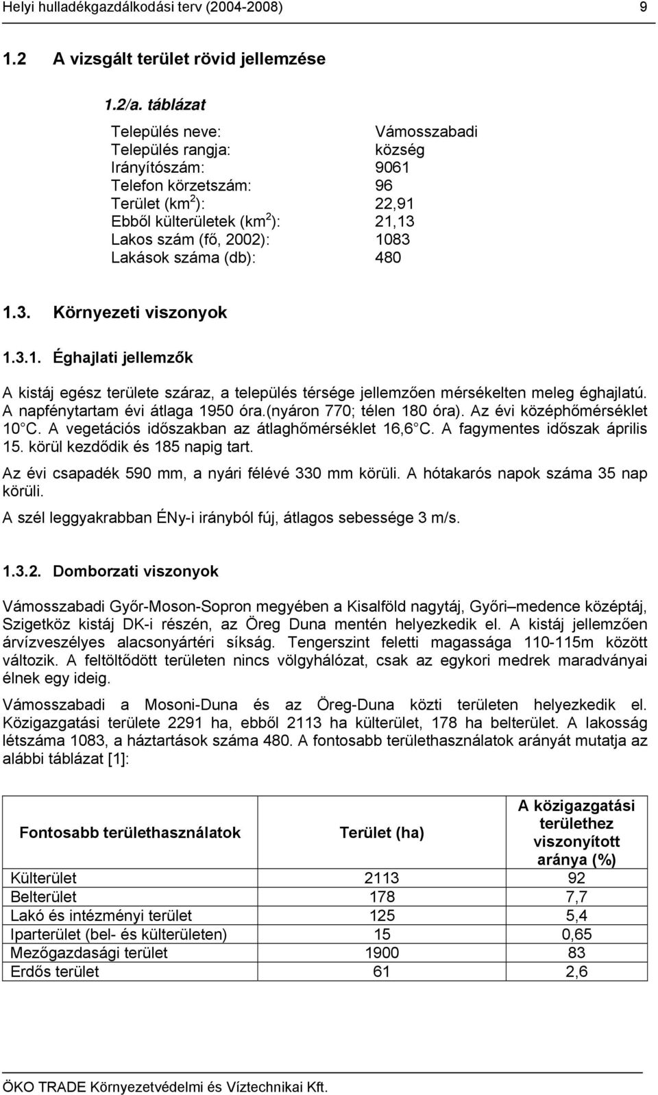 száma (db): 480 1.3. Környezeti viszonyok 1.3.1. Éghajlati jellemzők A kistáj egész területe száraz, a település térsége jellemzően mérsékelten meleg éghajlatú. A napfénytartam évi átlaga 1950 óra.