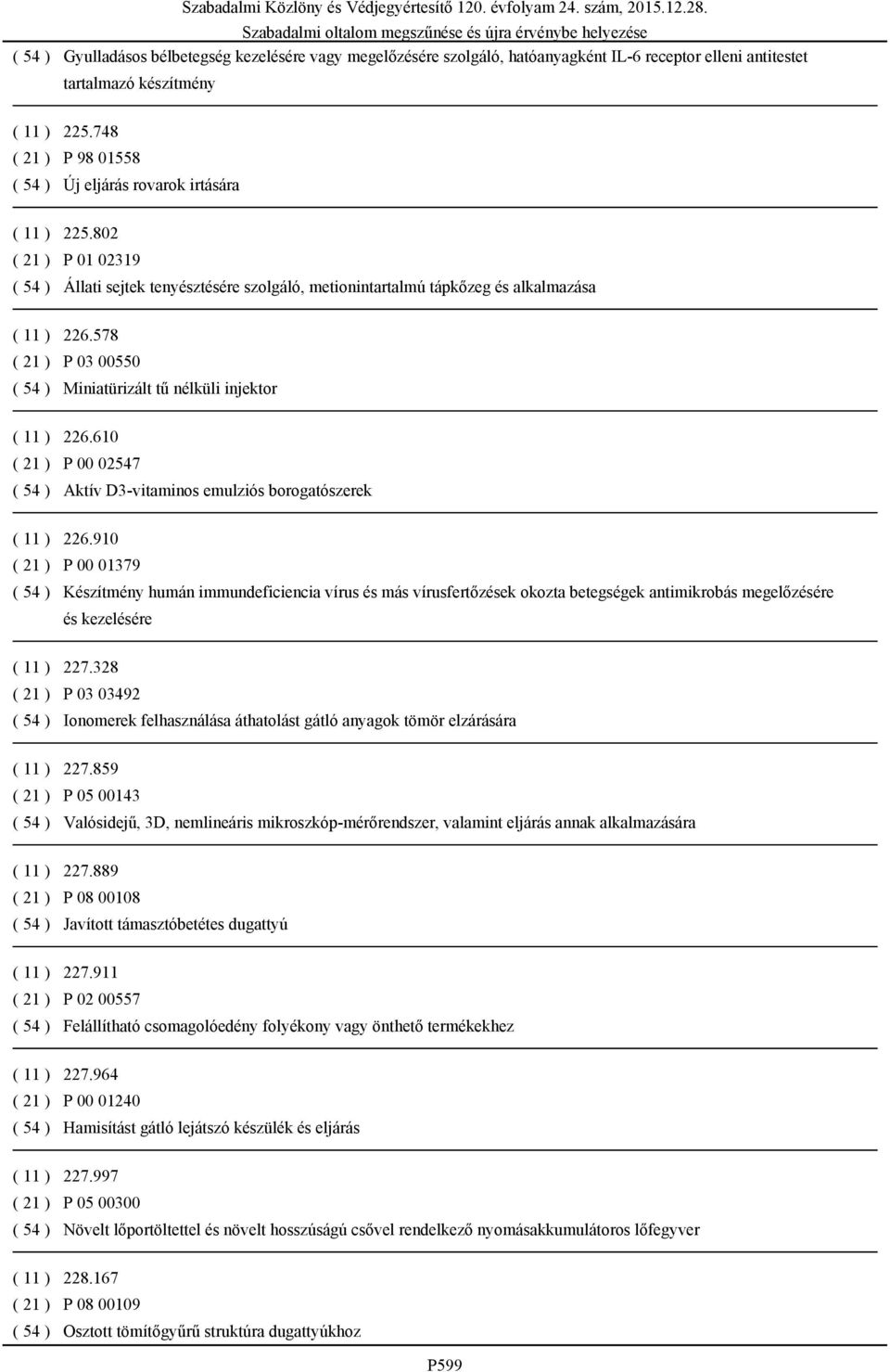 578 ( 21 ) P 03 00550 ( 54 ) Miniatürizált tű nélküli injektor ( 11 ) 226.610 ( 21 ) P 00 02547 ( 54 ) Aktív D3-vitaminos emulziós borogatószerek ( 11 ) 226.
