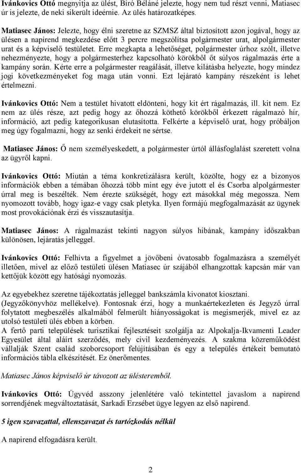 képviselő testületet. Erre megkapta a lehetőséget, polgármester úrhoz szólt, illetve nehezményezte, hogy a polgármesterhez kapcsolható körökből őt súlyos rágalmazás érte a kampány során.