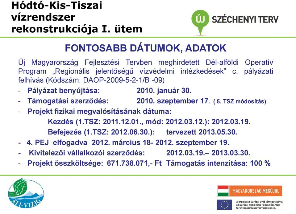 TSZ módosítás) - Projekt fizikai megvalósításának dátuma: Kezdés (1.TSZ: 2011.12.01., mód: 2012.03.12.): 2012.03.19. Befejezés (1.TSZ: 2012.06.30.): tervezett 2013.