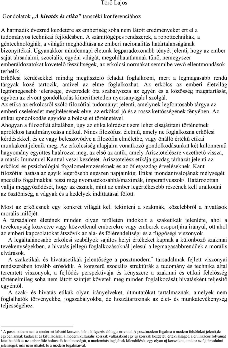 Ugyanakkor mindennapi életünk legparadoxonabb tényét jelenti, hogy az ember saját társadalmi, szociális, egyéni világát, megoldhatatlannak tűnő, nemegyszer emberáldozatokat követelő feszültségek, az