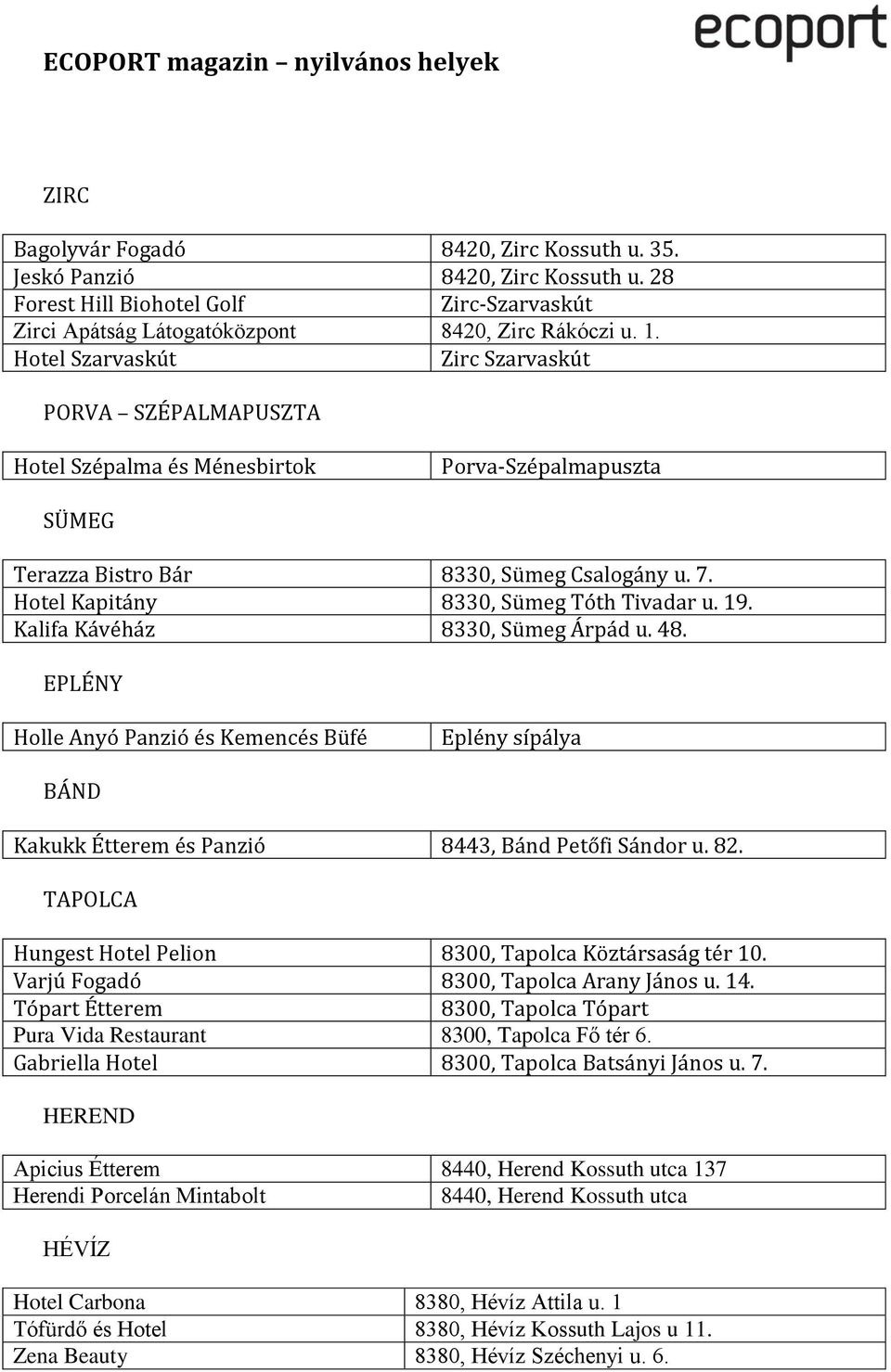 19. Kalifa Kávéház 8330, Sümeg Árpád u. 48. EPLÉNY Holle Anyó Panzió és Kemencés Büfé Eplény sípálya BÁND Kakukk Étterem és Panzió 8443, Bánd Petőfi Sándor u. 82.